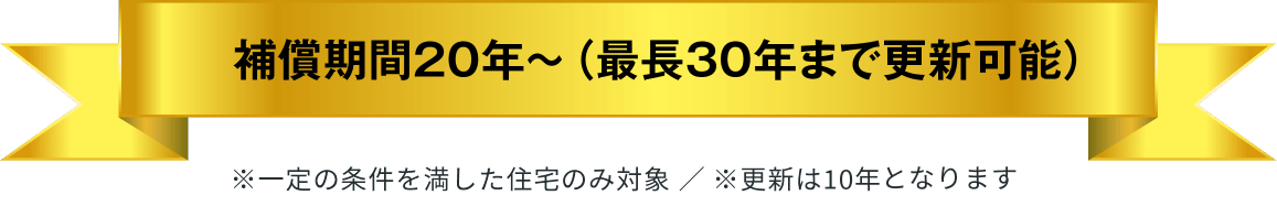 補償期間10年～（最長30年まで更新可能）